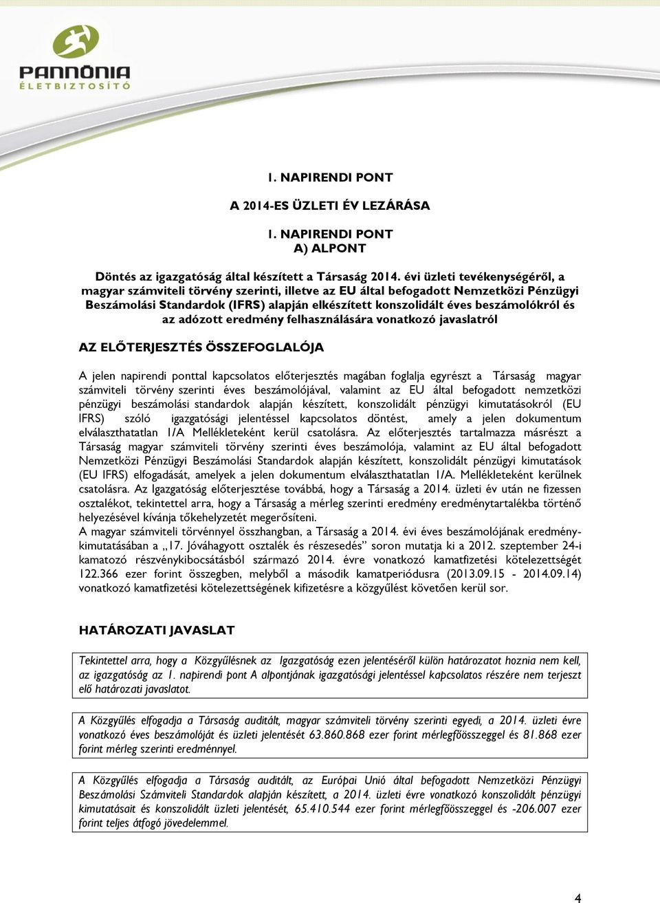 és az adózott eredmény felhasználására vonatkozó javaslatról AZ ELŐTERJESZTÉS ÖSSZEFOGLALÓJA A jelen napirendi ponttal kapcsolatos előterjesztés magában foglalja egyrészt a Társaság magyar számviteli