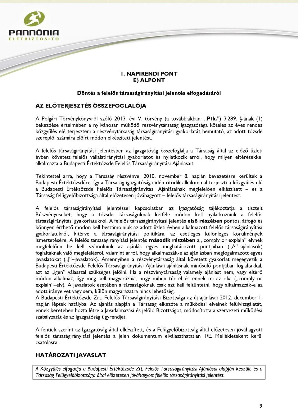 -ának (1) bekezdése értelmében a nyilvánosan működő részvénytársaság igazgatósága köteles az éves rendes közgyűlés elé terjeszteni a részvénytársaság társaságirányítási gyakorlatát bemutató, az adott