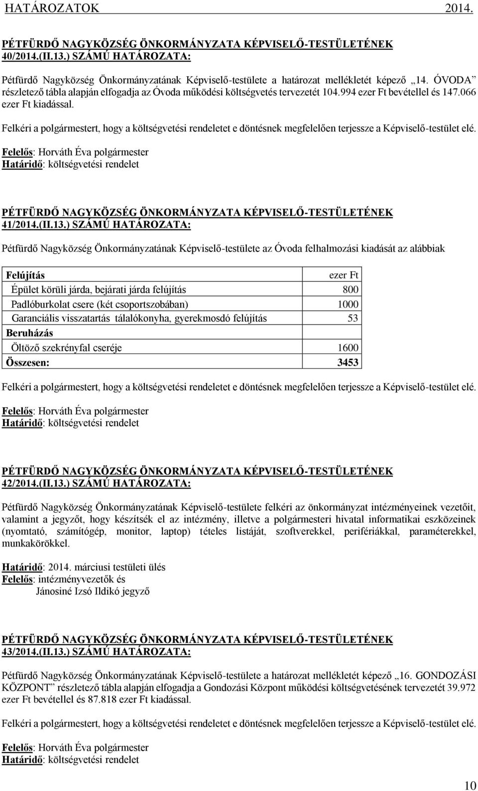 Felkéri a polgármestert, hogy a költségvetési rendeletet e döntésnek megfelelően terjessze a Képviselő-testület elé. Határidő: költségvetési rendelet 41/2014.(II.13.