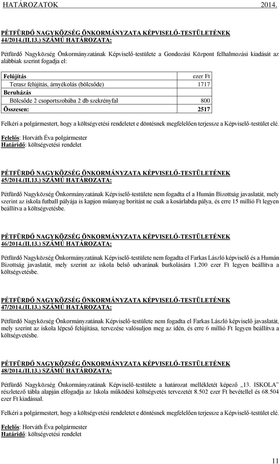 (bölcsőde) 1717 Beruházás Bölcsőde 2 csoportszobába 2 db szekrényfal 800 Összesen: 2517 Felkéri a polgármestert, hogy a költségvetési rendeletet e döntésnek megfelelően terjessze a Képviselő-testület