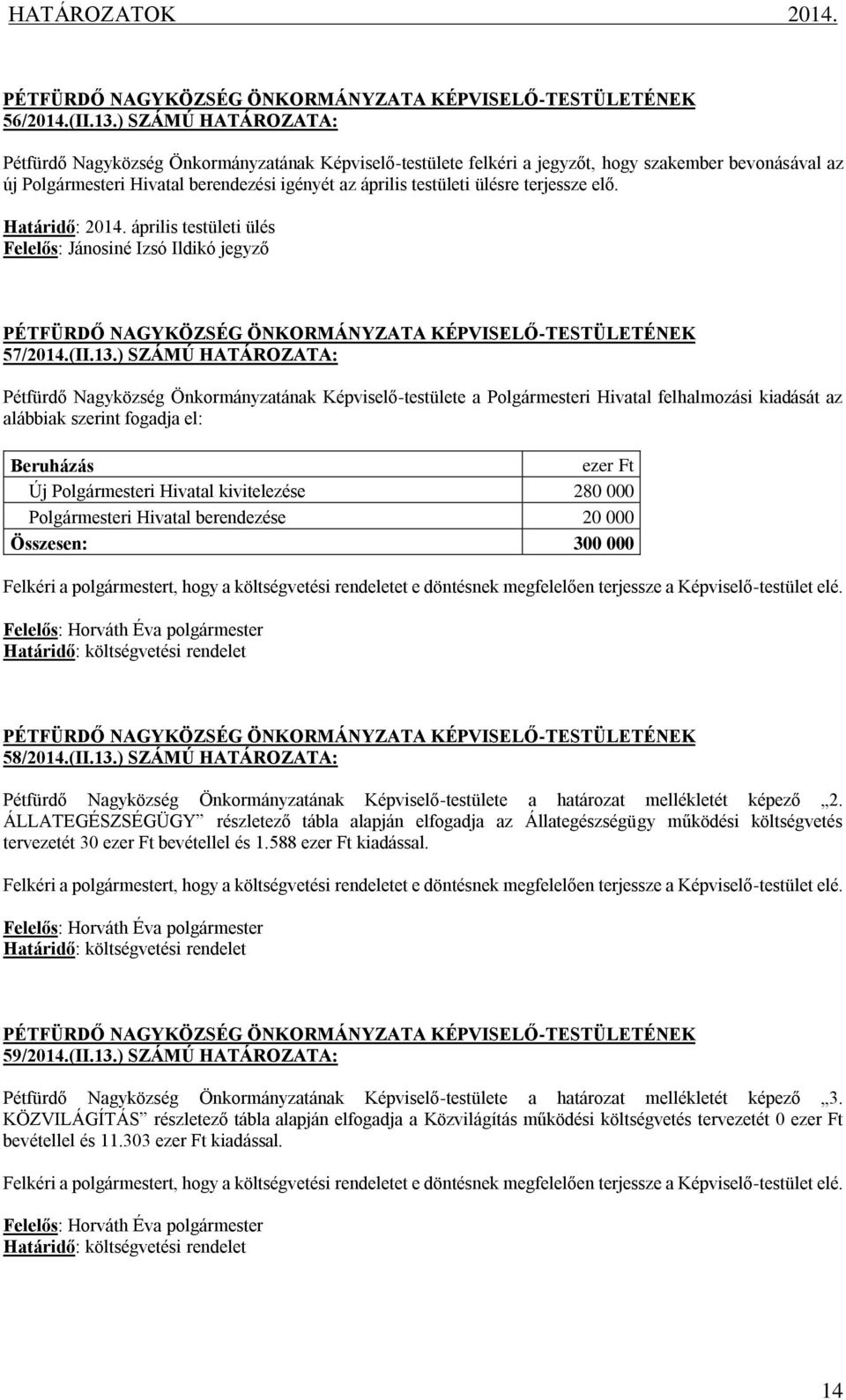 terjessze elő. Határidő: 2014. április testületi ülés Felelős: Jánosiné Izsó Ildikó jegyző 57/2014.(II.13.