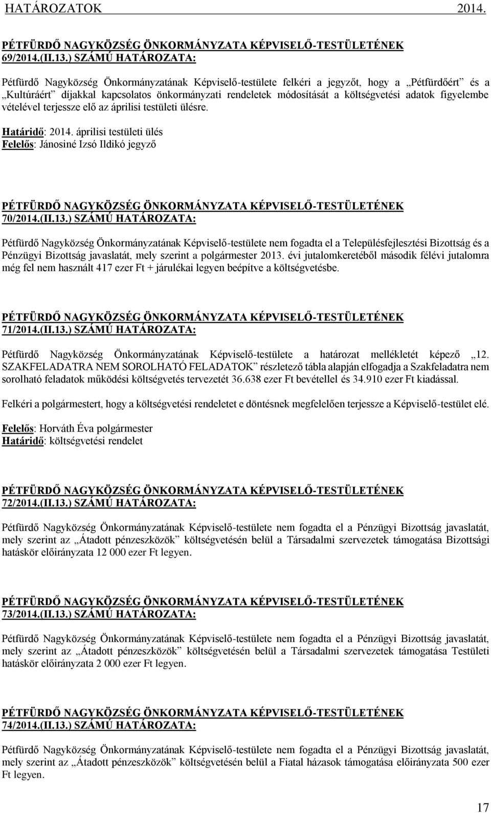 költségvetési adatok figyelembe vételével terjessze elő az áprilisi testületi ülésre. Határidő: 2014. áprilisi testületi ülés Felelős: Jánosiné Izsó Ildikó jegyző 70/2014.(II.13.