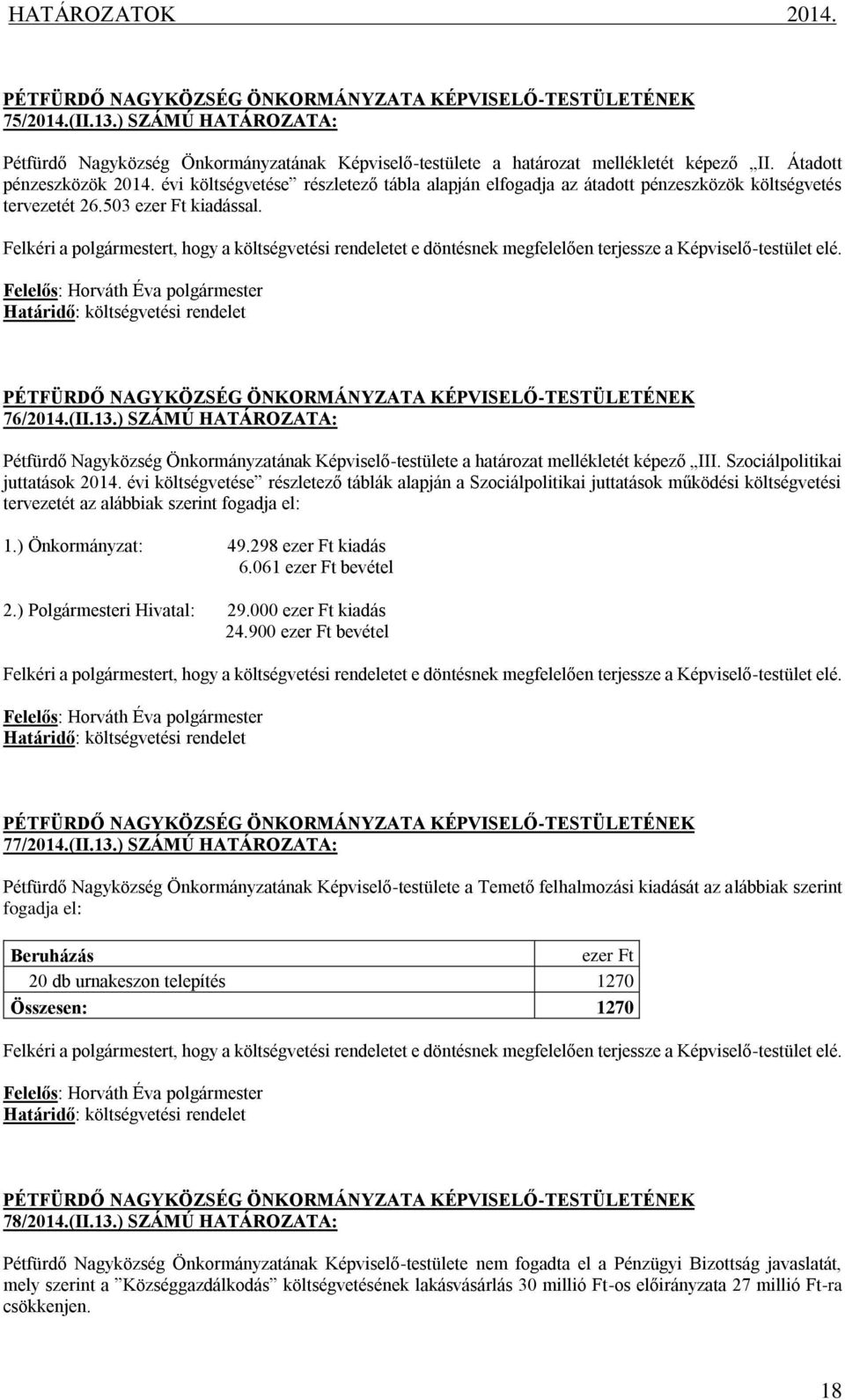 Felkéri a polgármestert, hogy a költségvetési rendeletet e döntésnek megfelelően terjessze a Képviselő-testület elé. Határidő: költségvetési rendelet 76/2014.(II.13.