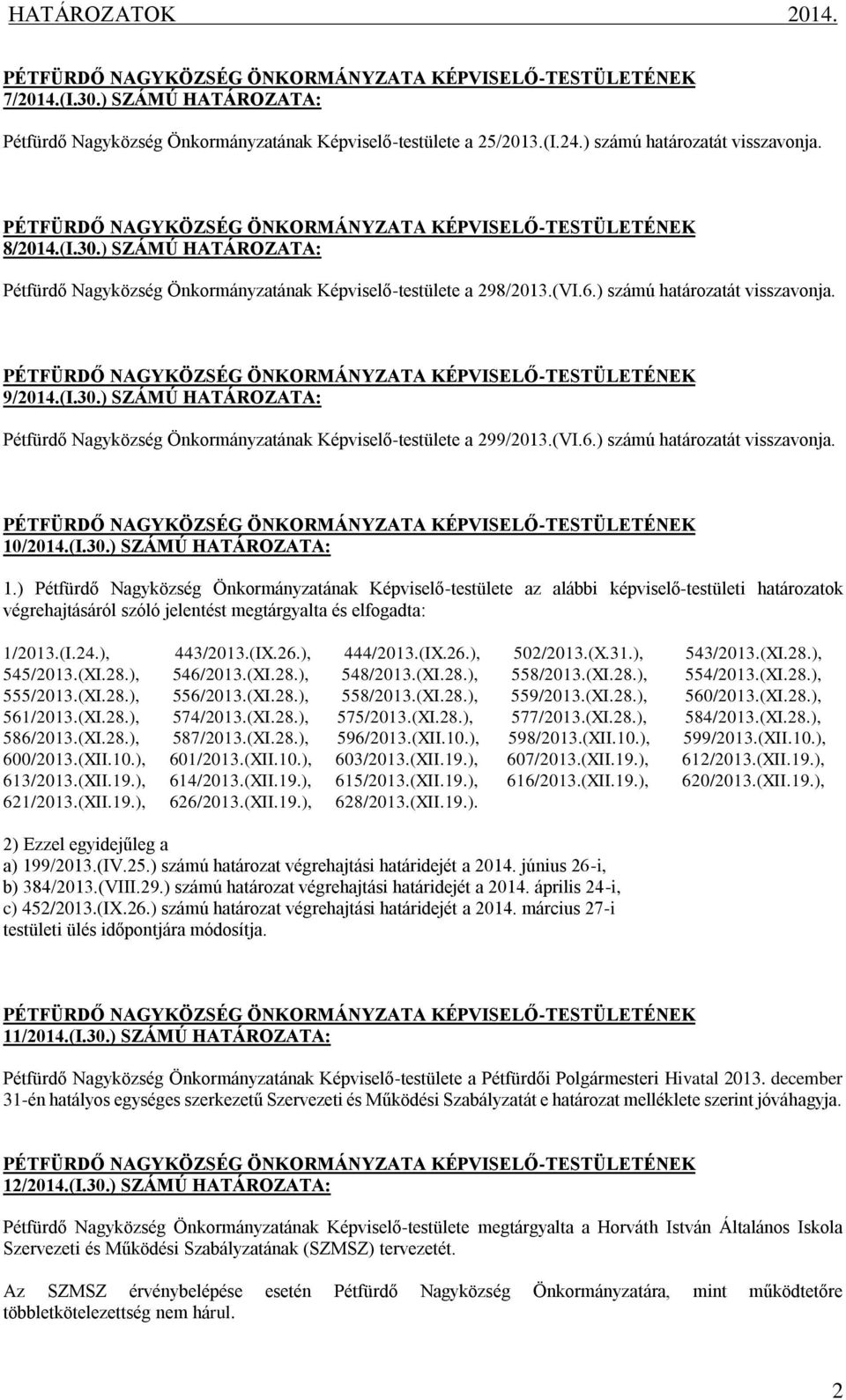 ) Pétfürdő Nagyközség Önkormányzatának Képviselő-testülete az alábbi képviselő-testületi határozatok végrehajtásáról szóló jelentést megtárgyalta és elfogadta: 1/2013.(I.24.), 443/2013.(IX.26.