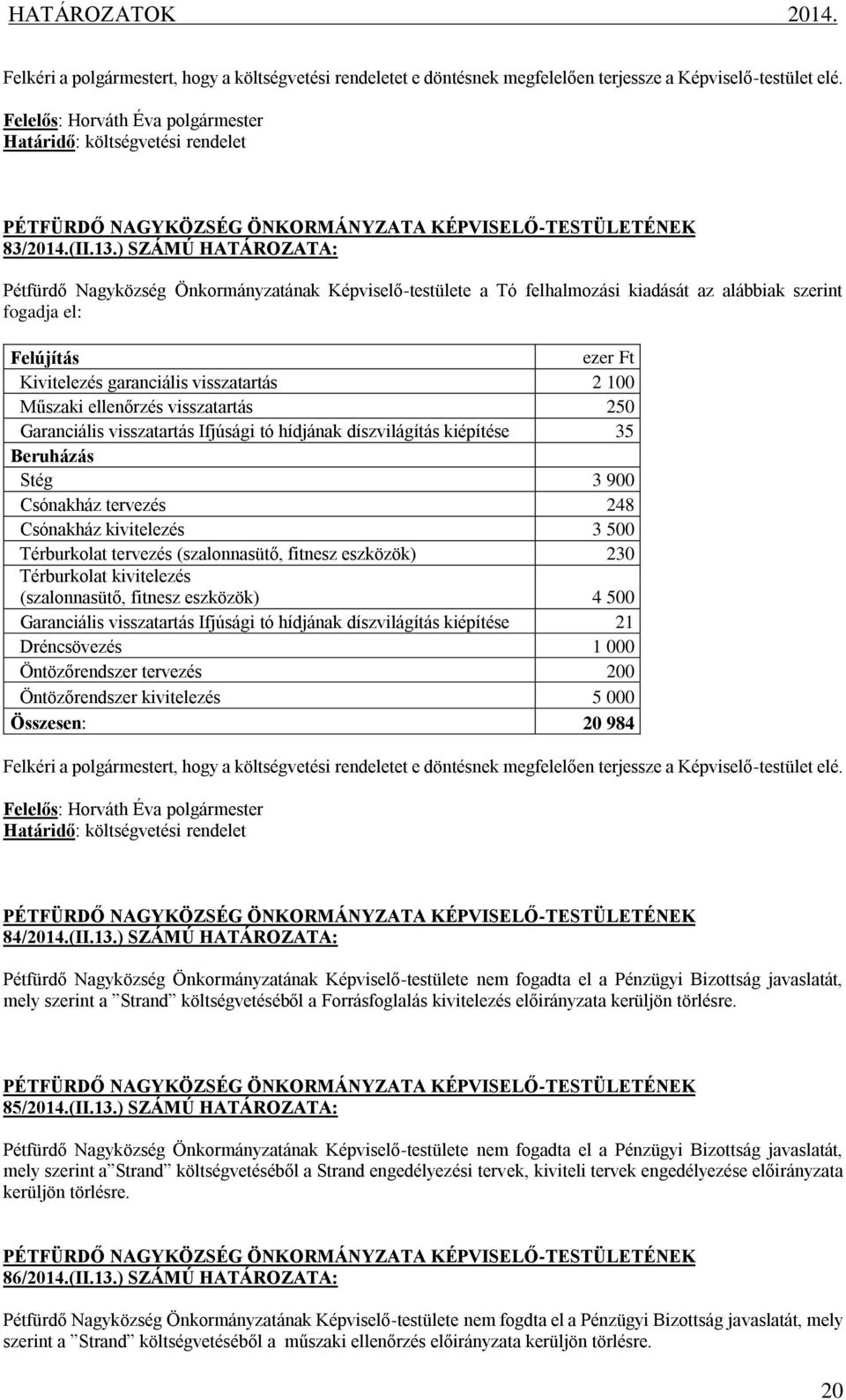 Műszaki ellenőrzés visszatartás 250 Garanciális visszatartás Ifjúsági tó hídjának díszvilágítás kiépítése 35 Beruházás Stég 3 900 Csónakház tervezés 248 Csónakház kivitelezés 3 500 Térburkolat