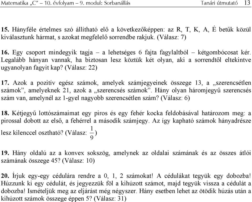 Egy csoport mindegyik tagja a lehetséges 6 fajta fagylaltból kétgombócosat kér. Legalább hányan vannak, ha biztosan lesz köztük két olyan, aki a sorrendtől eltekintve ugyanolyan fagyit kap?