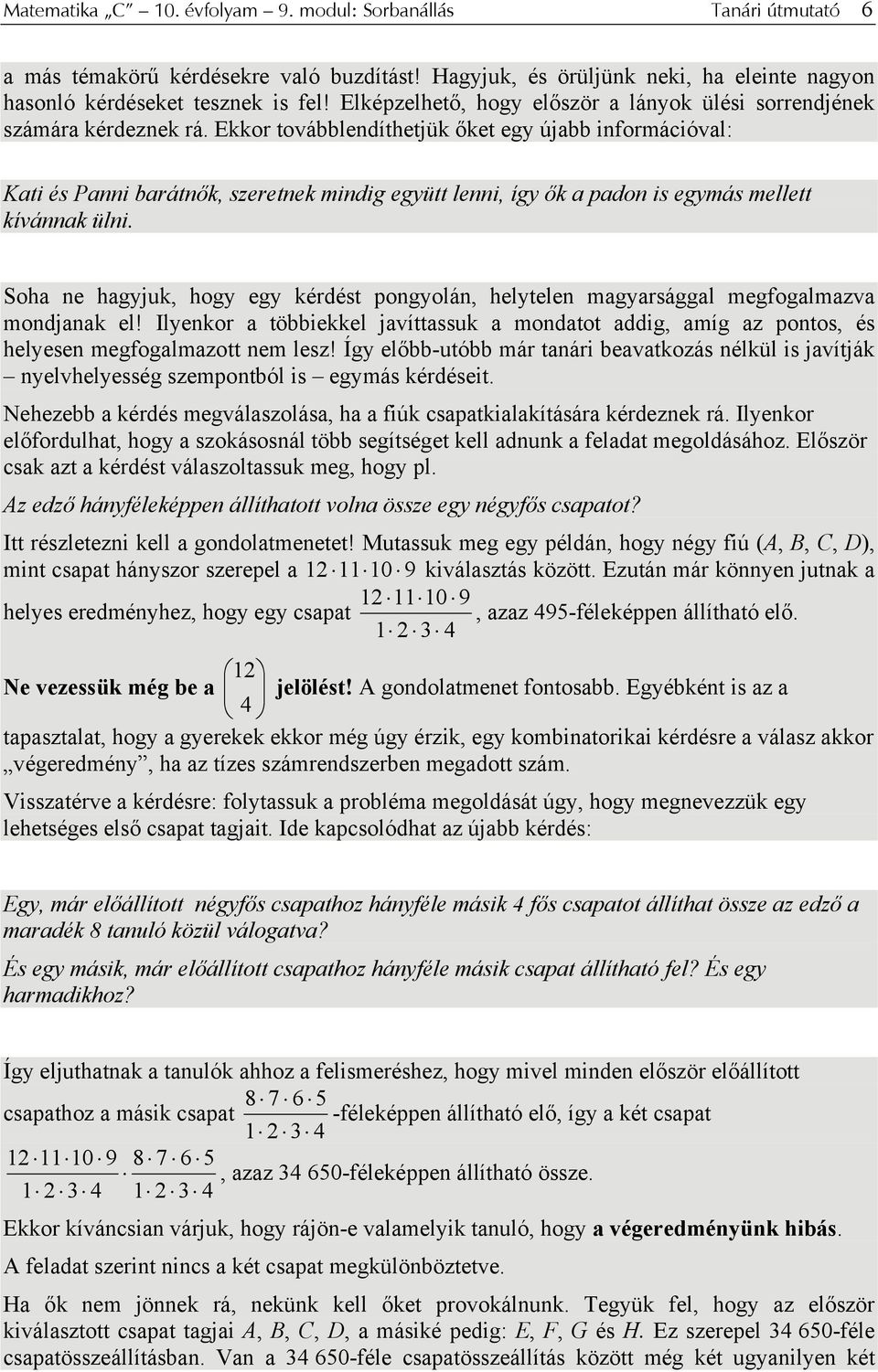 Ekkor továbblendíthetjük őket egy újabb információval: Kati és Panni barátnők, szeretnek mindig együtt lenni, így ők a padon is egymás mellett kívánnak ülni.