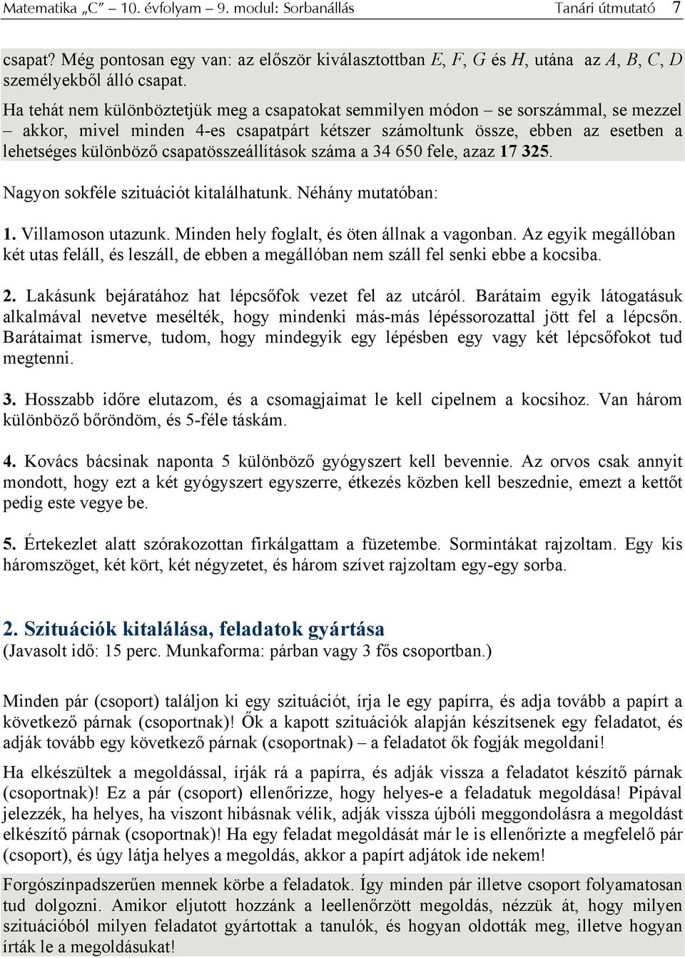 csapatösszeállítások száma a 34 650 fele, azaz 17 325. Nagyon sokféle szituációt kitalálhatunk. Néhány mutatóban: 1. Villamoson utazunk. Minden hely foglalt, és öten állnak a vagonban.