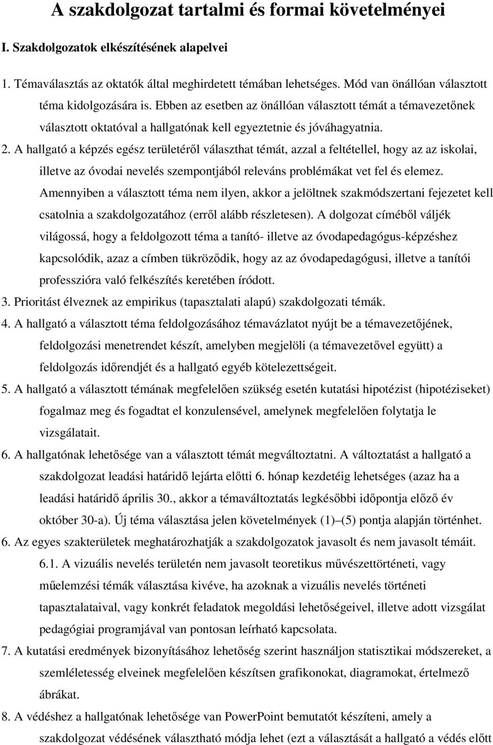 A hallgató a képzés egész területéről választhat témát, azzal a feltétellel, hogy az az iskolai, illetve az óvodai nevelés szempontjából releváns problémákat vet fel és elemez.