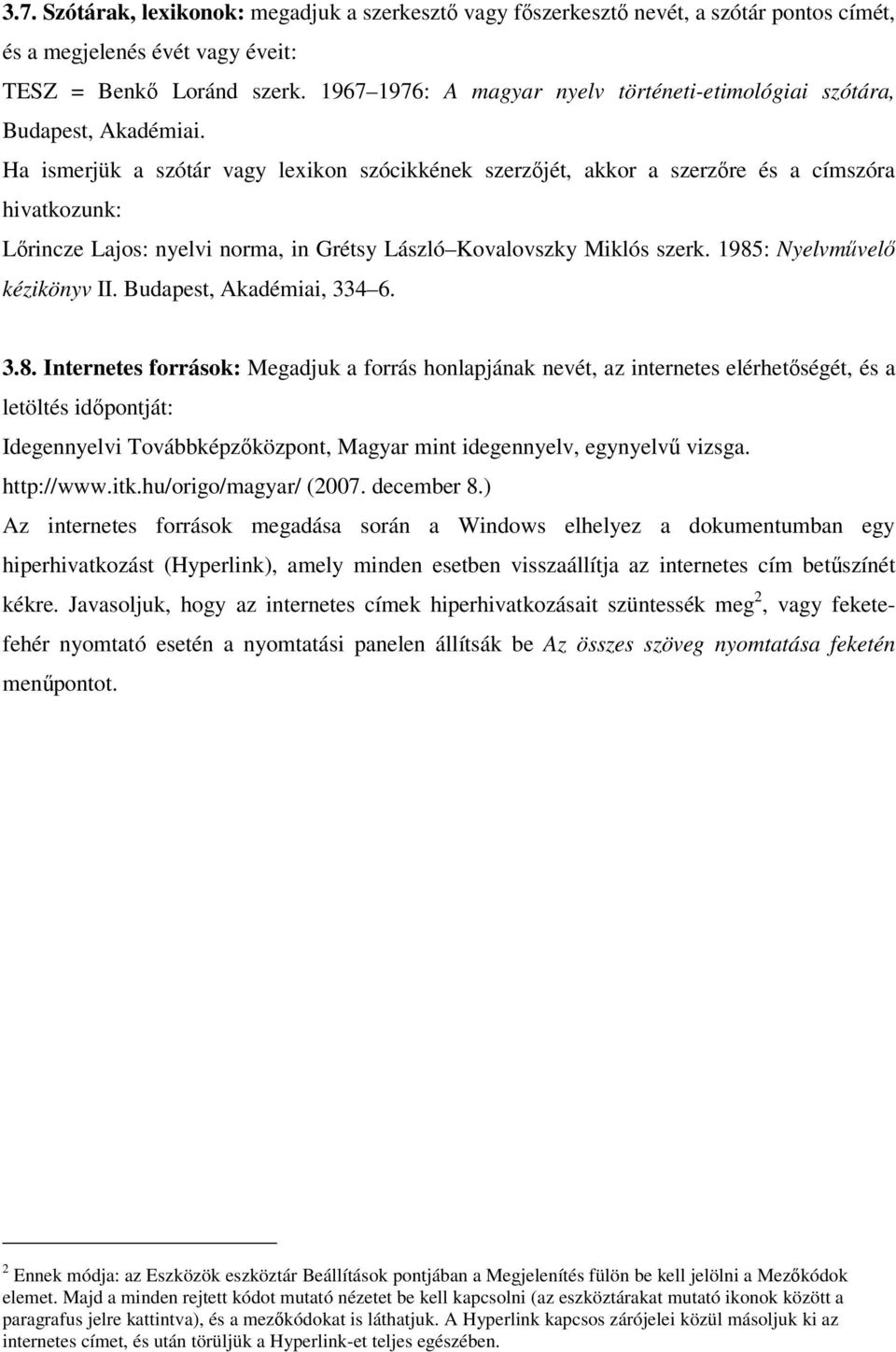 Ha ismerjük a szótár vagy lexikon szócikkének szerzőjét, akkor a szerzőre és a címszóra hivatkozunk: Lőrincze Lajos: nyelvi norma, in Grétsy László Kovalovszky Miklós szerk.