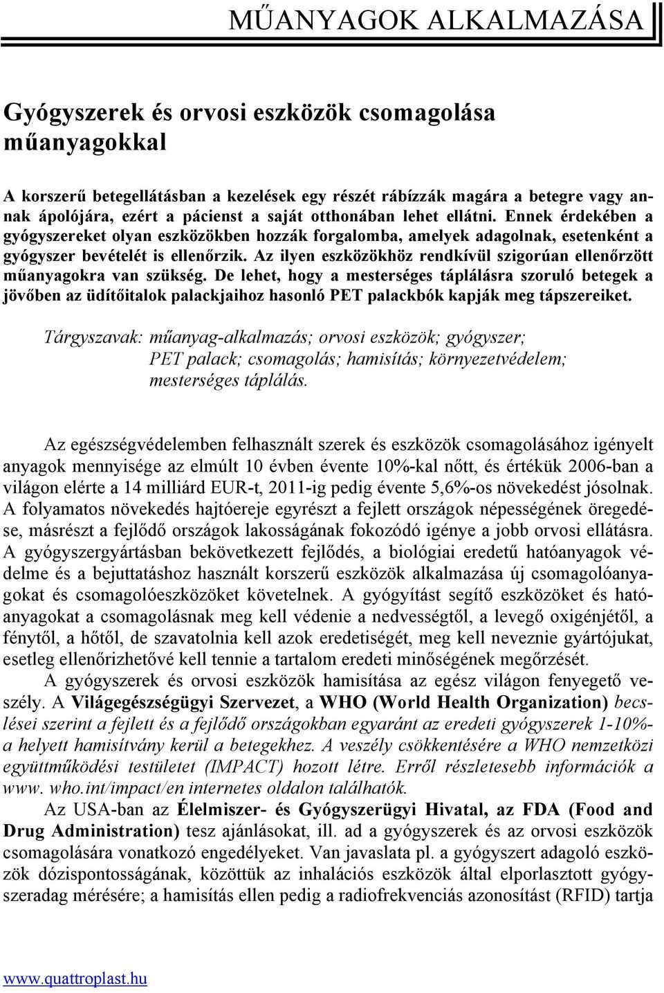 Az ilyen eszközökhöz rendkívül szigorúan ellenőrzött műanyagokra van szükség.