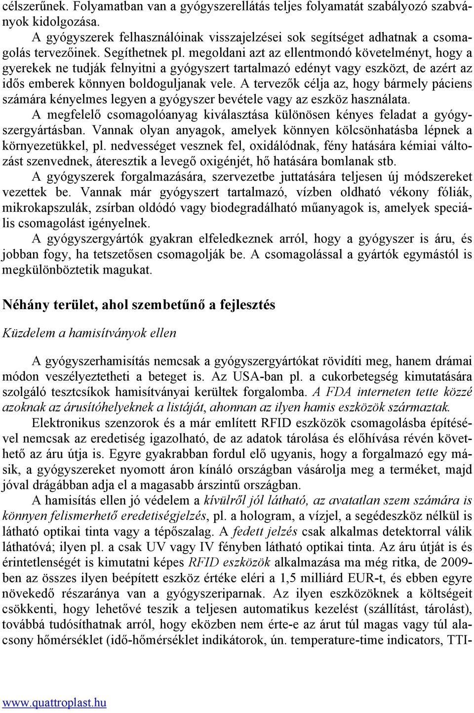 A tervezők célja az, hogy bármely páciens számára kényelmes legyen a gyógyszer bevétele vagy az eszköz használata.