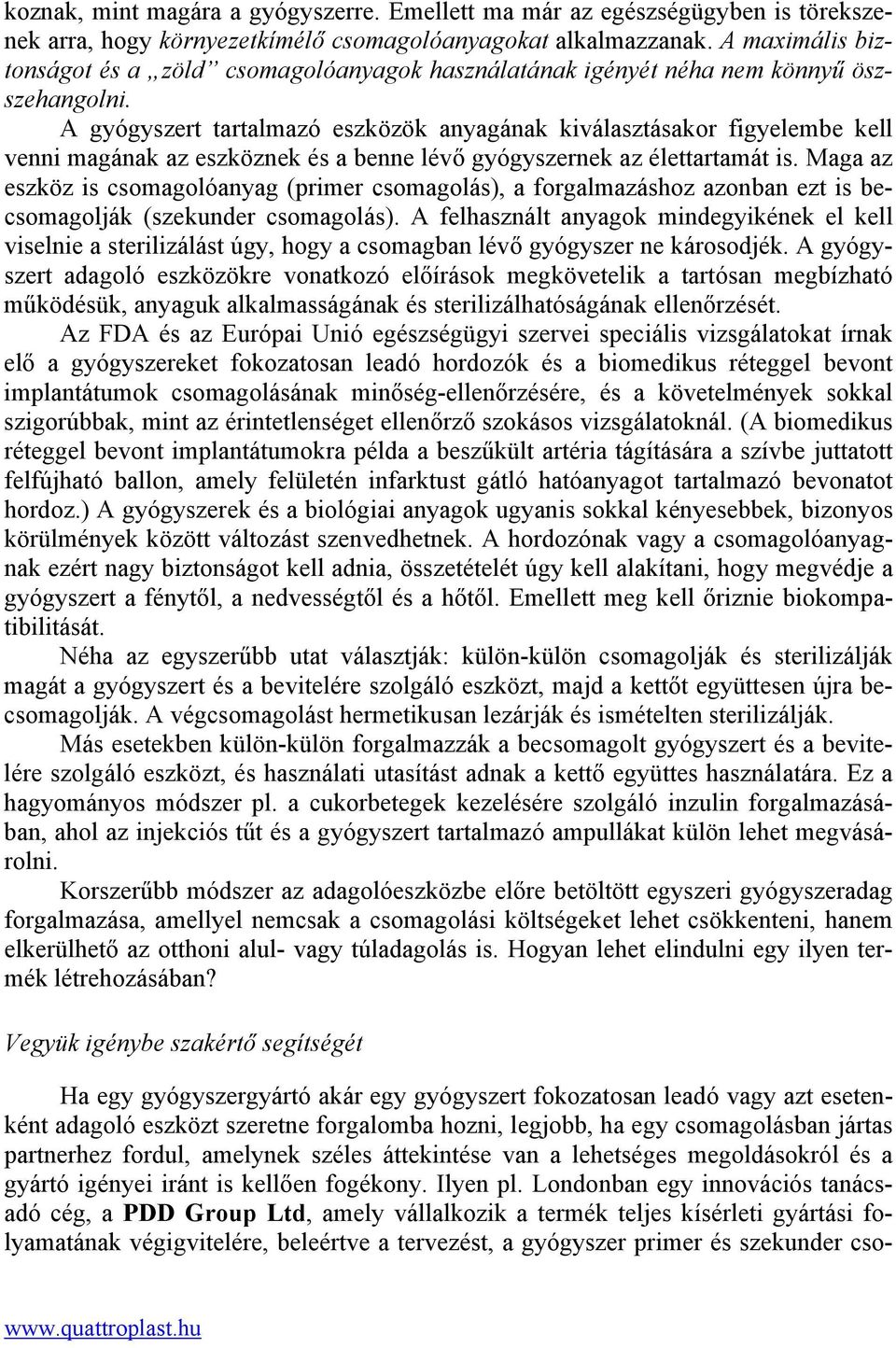 A gyógyszert tartalmazó eszközök anyagának kiválasztásakor figyelembe kell venni magának az eszköznek és a benne lévő gyógyszernek az élettartamát is.