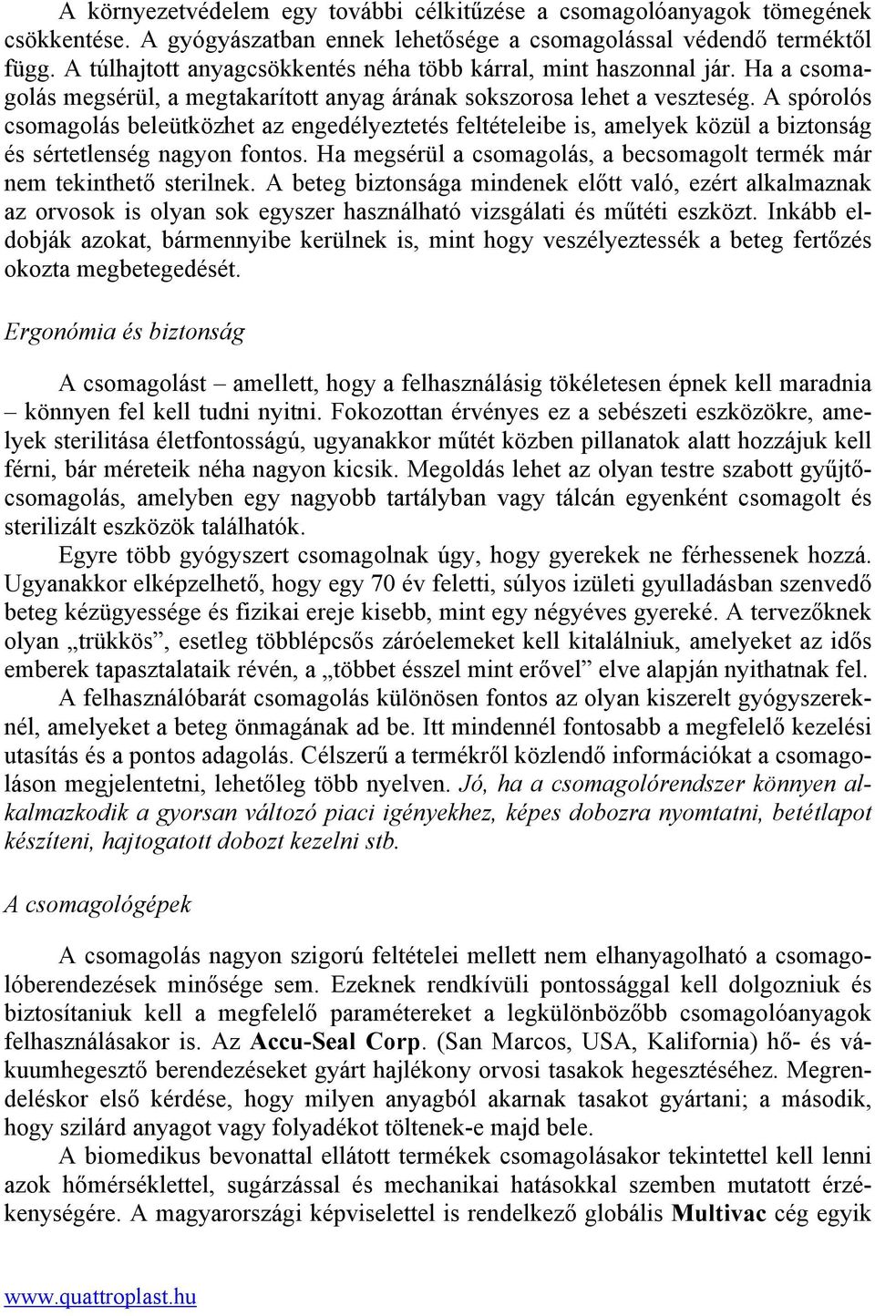 A spórolós csomagolás beleütközhet az engedélyeztetés feltételeibe is, amelyek közül a biztonság és sértetlenség nagyon fontos.