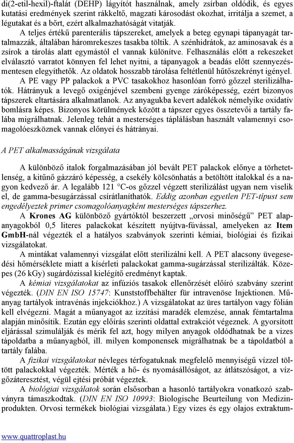 A szénhidrátok, az aminosavak és a zsírok a tárolás alatt egymástól el vannak különítve.