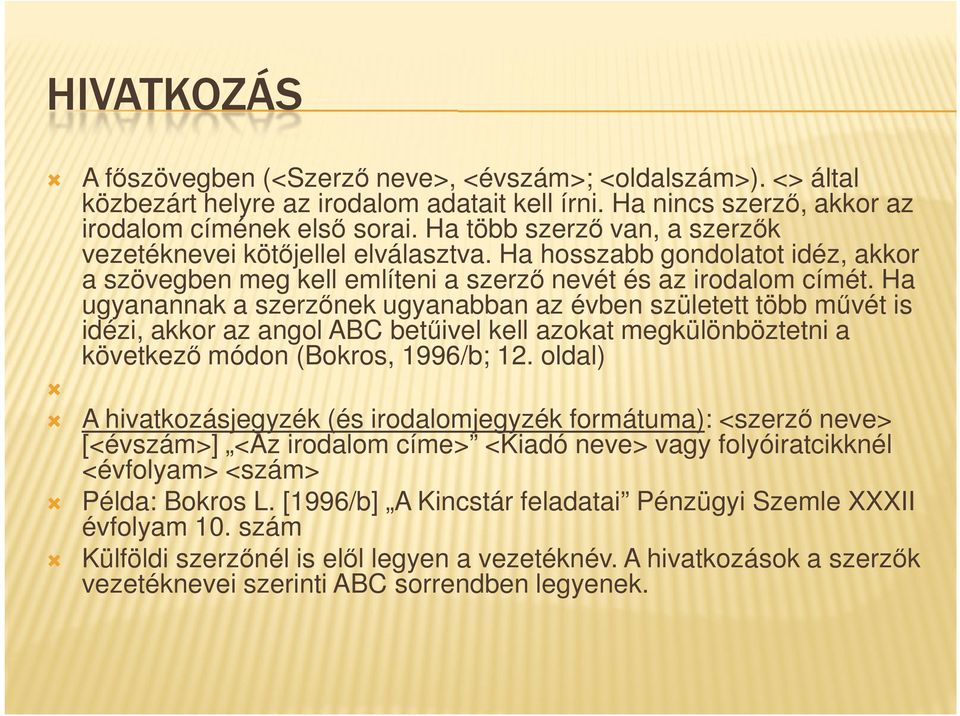 Ha ugyanannak a szerzőnek ugyanabban az évben született több művét is idézi, akkor az angol ABC betűivel kell azokat megkülönböztetni a következő módon (Bokros, 1996/b; 12.