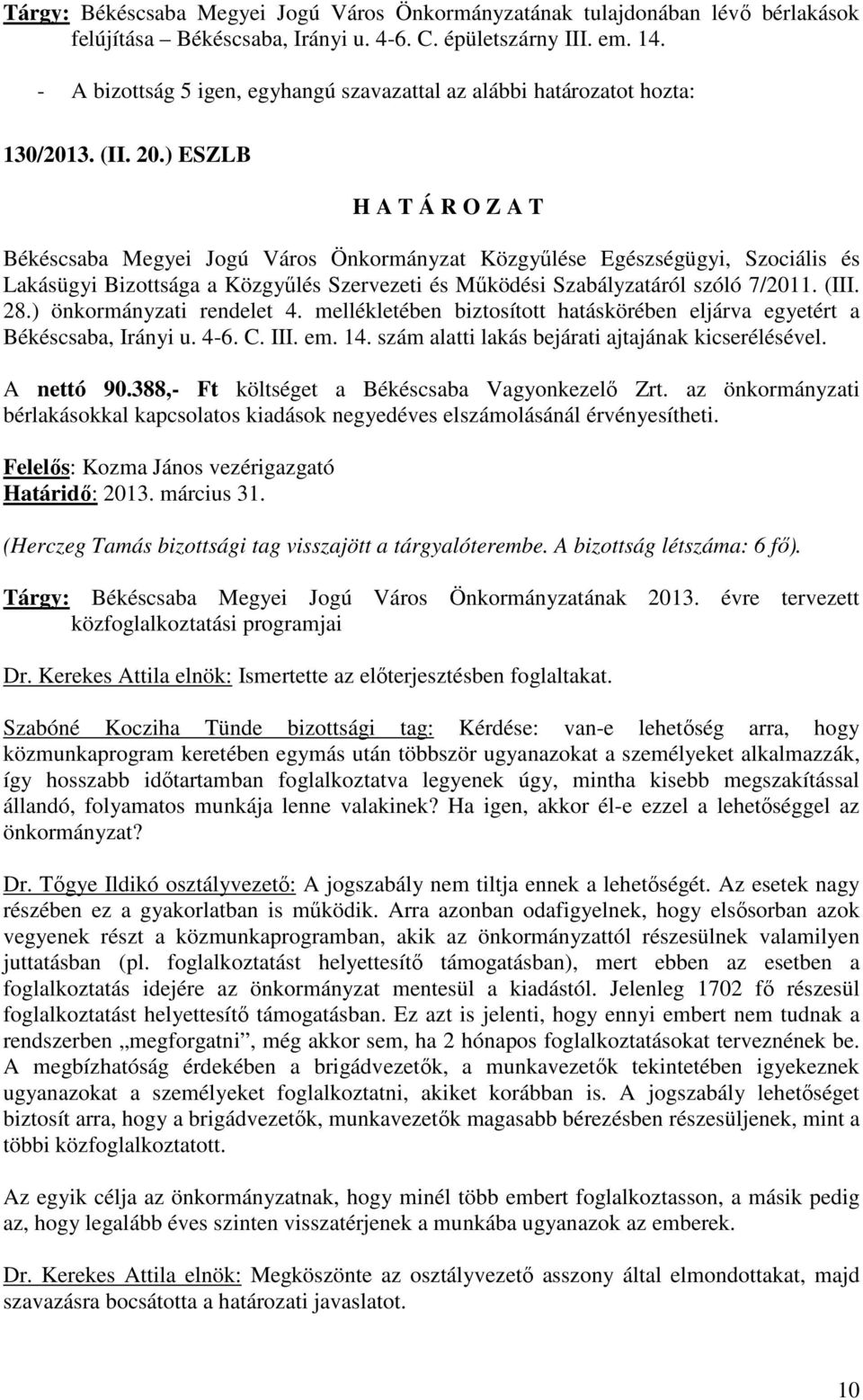 (Herczeg Tamás bizottsági tag visszajött a tárgyalóterembe. A bizottság létszáma: 6 fı). Tárgy: Békéscsaba Megyei Jogú Város Önkormányzatának 2013. évre tervezett közfoglalkoztatási programjai Dr.