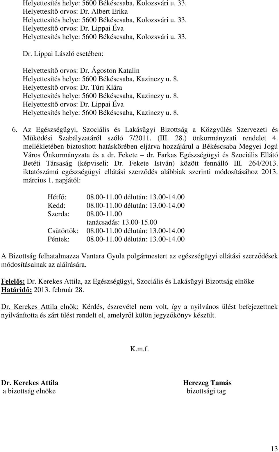 Az Egészségügyi, Szociális és Lakásügyi Bizottság a Közgyőlés Szervezeti és Mőködési Szabályzatáról szóló 7/2011. (III. 28.) önkormányzati rendelet 4.