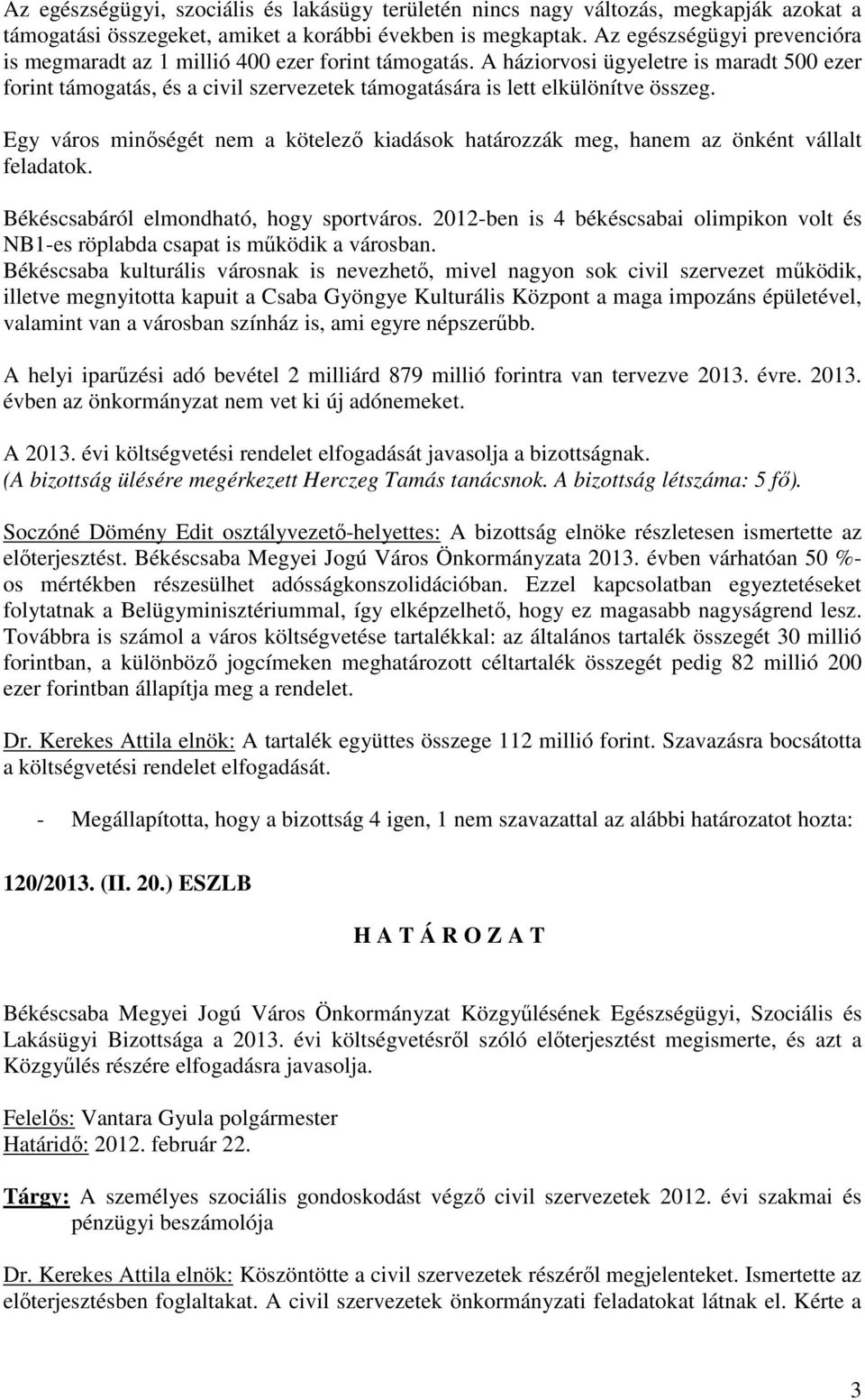 A háziorvosi ügyeletre is maradt 500 ezer forint támogatás, és a civil szervezetek támogatására is lett elkülönítve összeg.
