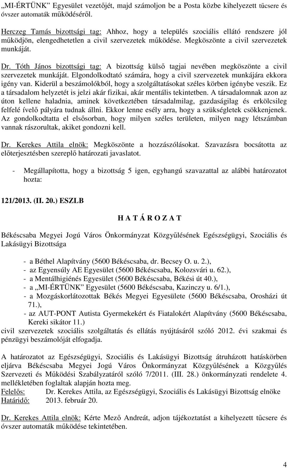 Tóth János bizottsági tag: A bizottság külsı tagjai nevében megköszönte a civil szervezetek munkáját. Elgondolkodtató számára, hogy a civil szervezetek munkájára ekkora igény van.