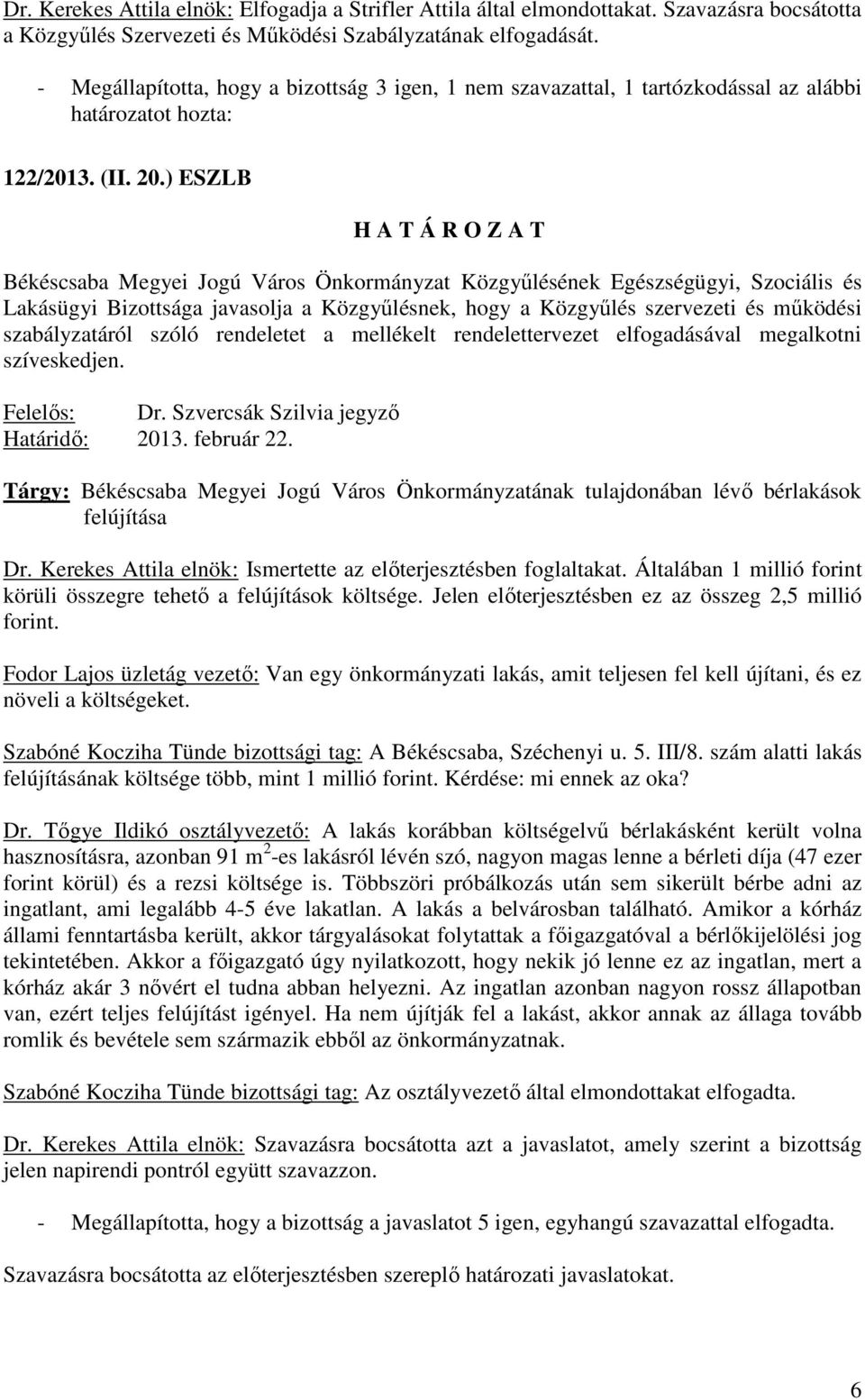 ) ESZLB Békéscsaba Megyei Jogú Város Önkormányzat Közgyőlésének Egészségügyi, Szociális és Lakásügyi Bizottsága javasolja a Közgyőlésnek, hogy a Közgyőlés szervezeti és mőködési szabályzatáról szóló