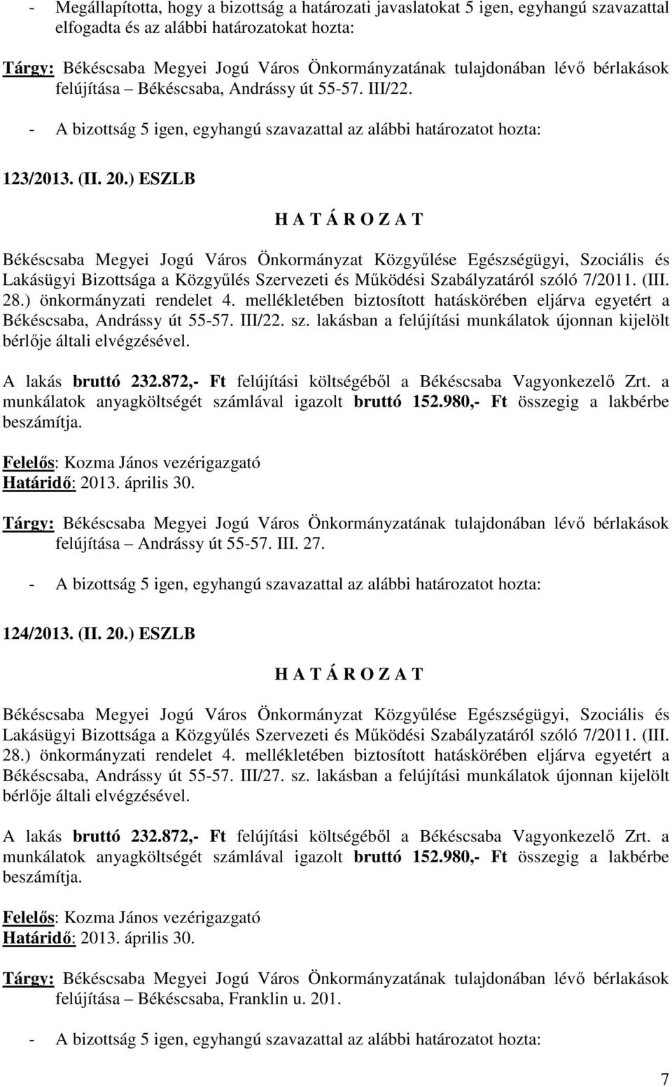 872,- Ft felújítási költségébıl a Békéscsaba Vagyonkezelı Zrt. a munkálatok anyagköltségét számlával igazolt bruttó 152.980,- Ft összegig a lakbérbe beszámítja. Határidı: 2013. április 30.