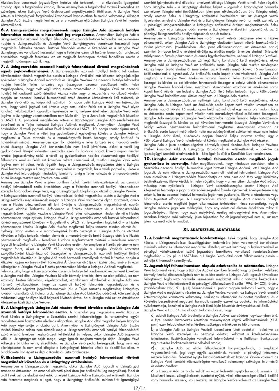 A Lízingbe Vevı köteles a Lízingtárgyak forgalomból kivonásával kapcsolatban felmerülı valamennyi költséget Lízingbe Adó részére megtéríteni és az erre vonatkozó eljárásban Lízingbe Vevı felhívására