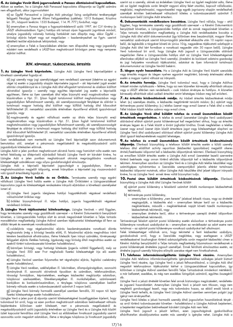 tevékenységét felügyelı Pénzügyi Szervek Állami Felügyeletéhez (székhely: 1013 Budapest, Krisztina krt. 39.; központi levélcím: 1535 Budapest, 114. Pf. 777.
