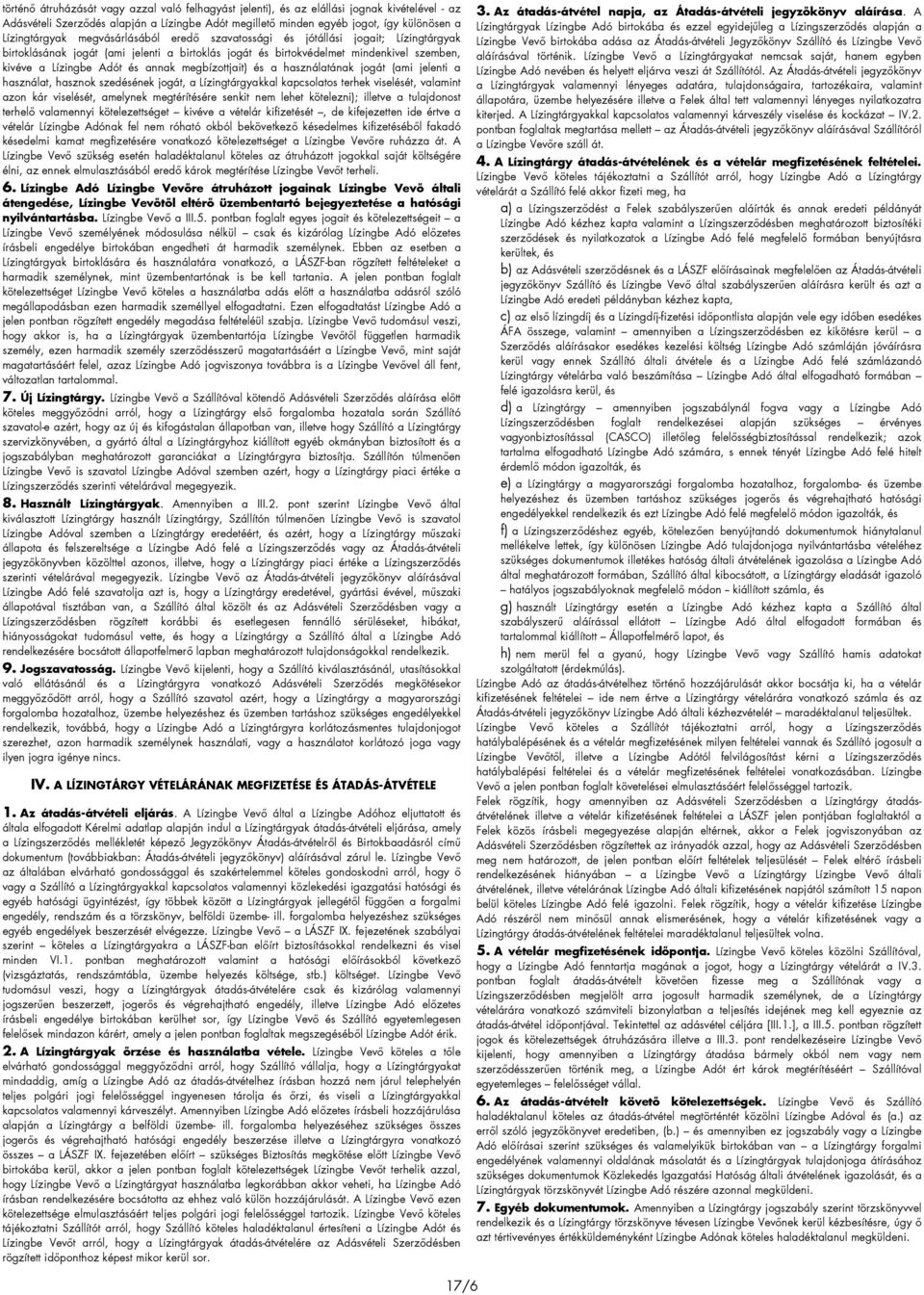 annak megbízottjait) és a használatának jogát (ami jelenti a használat, hasznok szedésének jogát, a Lízingtárgyakkal kapcsolatos terhek viselését, valamint azon kár viselését, amelynek megtérítésére