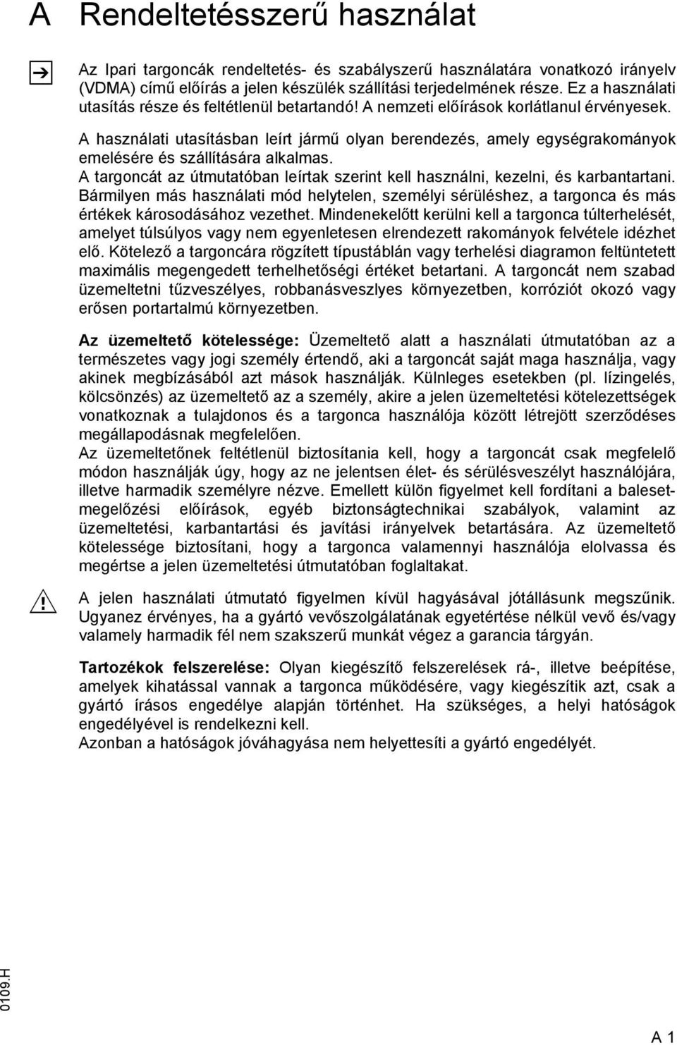 A használati utasításban leírt jármű olyan berendezés, amely egységrakományok emelésére és szállítására alkalmas. A targoncát az útmutatóban leírtak szerint kell használni, kezelni, és karbantartani.