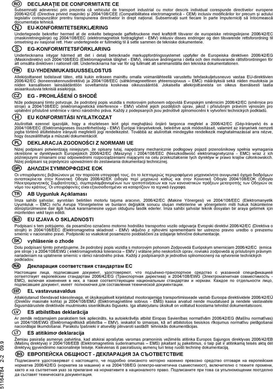 maşinile) şi 2004/108/CEE (Compatibilitatea electromagnetică - CEM) inclusiv modificărilor lor precum şi actului legislativ corespunzător prentru transpunerea directivelor în drept naţional.