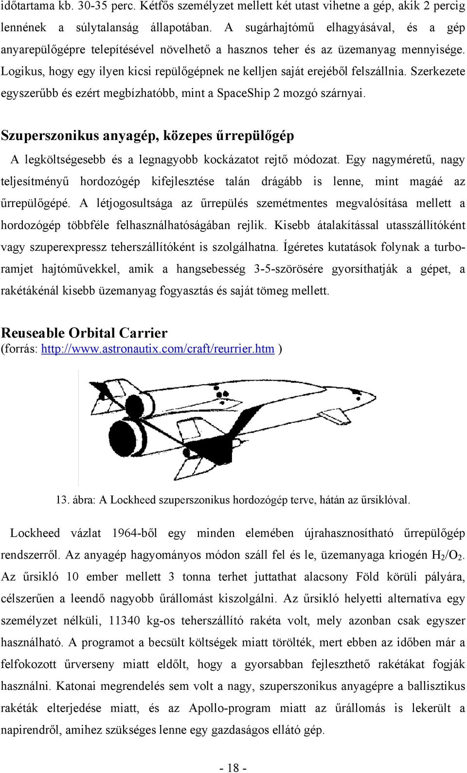 Logikus, hogy egy ilyen kicsi repülőgépnek ne kelljen saját erejéből felszállnia. Szerkezete egyszerűbb és ezért megbízhatóbb, mint a SpaceShip 2 mozgó szárnyai.