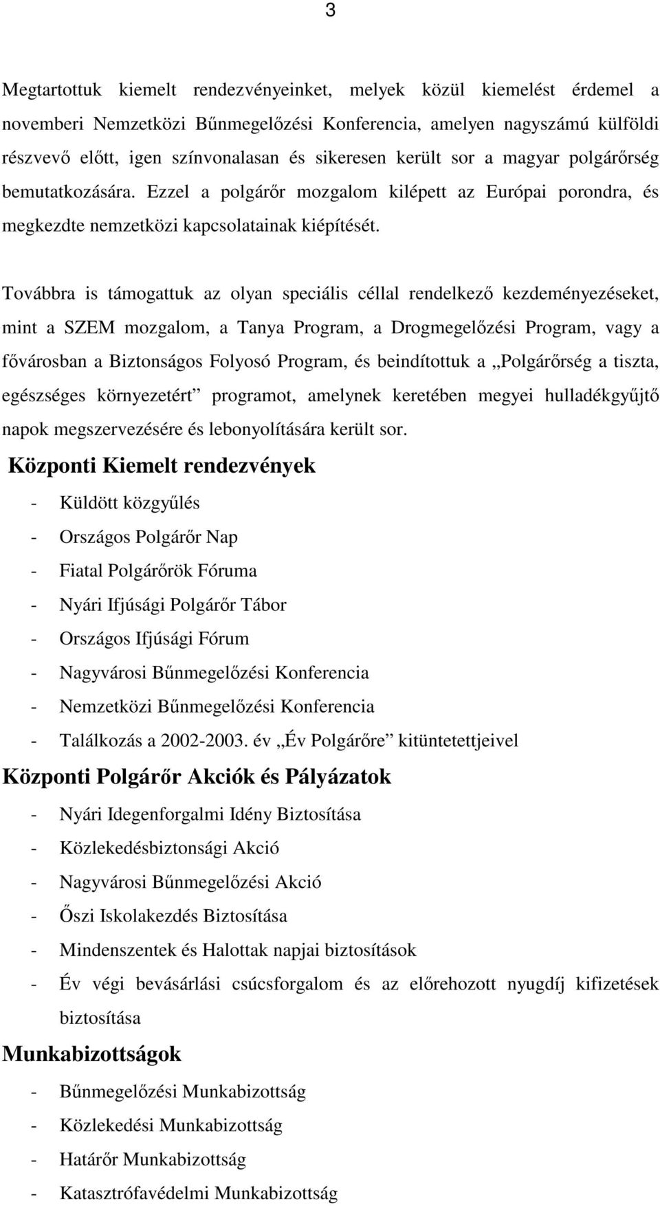 Továbbra is támogattuk az olyan speciális céllal rendelkező kezdeményezéseket, mint a SZEM mozgalom, a Tanya Program, a Drogmegelőzési Program, vagy a fővárosban a Biztonságos Folyosó Program, és