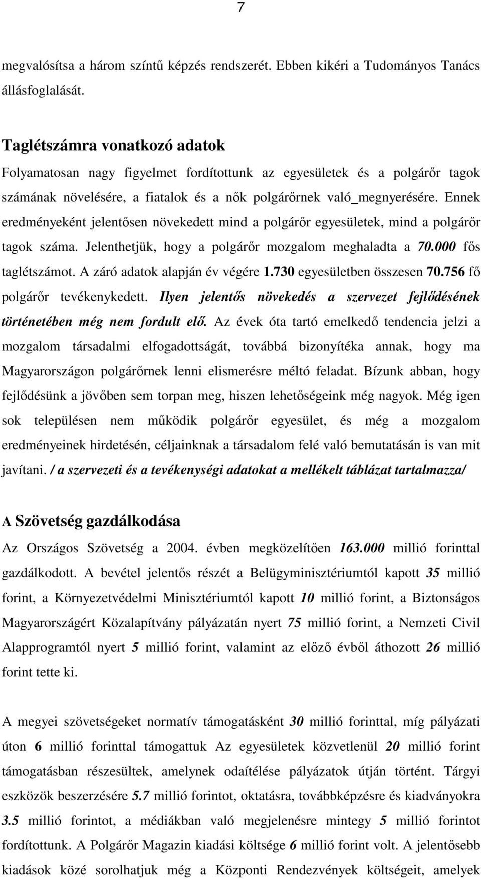 Ennek eredményeként jelentősen növekedett mind a polgárőr egyesületek, mind a polgárőr tagok száma. Jelenthetjük, hogy a polgárőr mozgalom meghaladta a 70.000 fős taglétszámot.