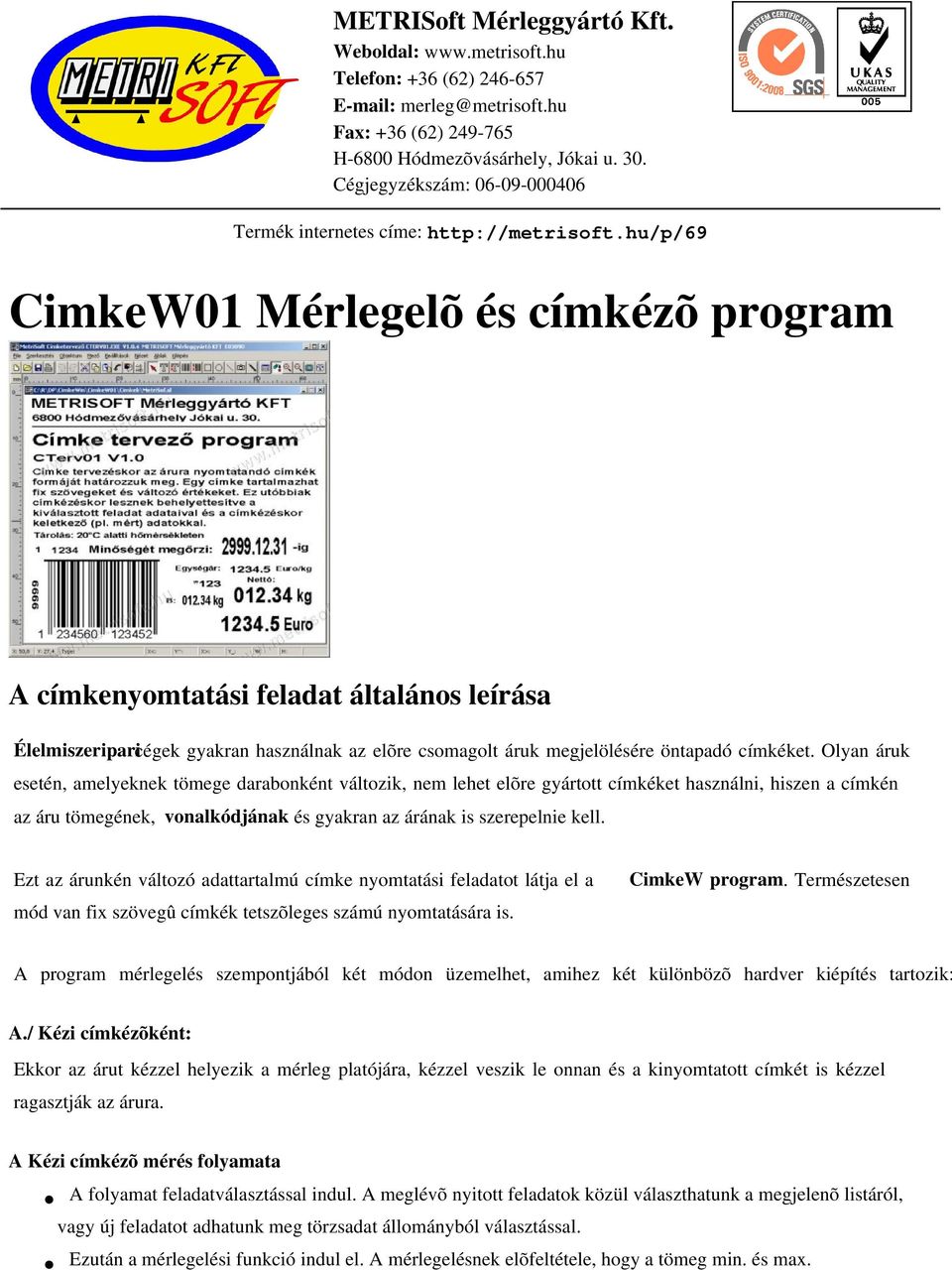 hu/p/69 CimkeW01 Mérlegelõ és címkézõ program A címkenyomtatási feladat általános leírása Élelmiszeriparicégek gyakran használnak az elõre csomagolt áruk megjelölésére öntapadó címkéket.