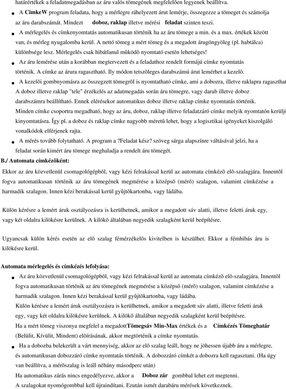 A mérlegelés és címkenyomtatás automatikusan történik ha az áru tömege a min. és a max. értékek között van, és mérleg nyugalomba kerül. A nettó tömeg a mért tömeg és a megadott árugöngyöleg (pl.