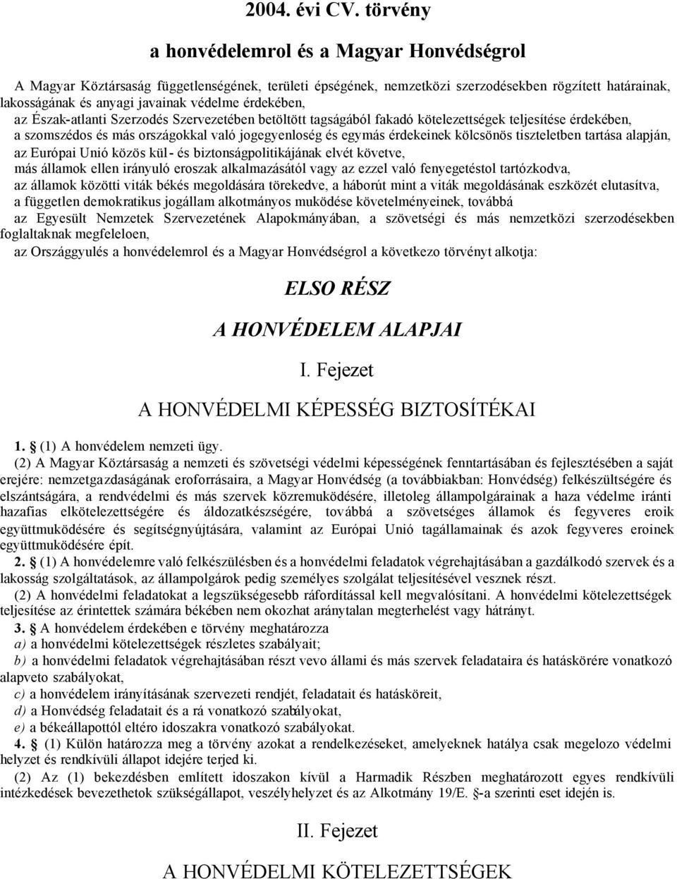 érdekében, az Észak-atlanti Szerzodés Szervezetében betöltött tagságából fakadó kötelezettségek teljesítése érdekében, a szomszédos és más országokkal való jogegyenloség és egymás érdekeinek