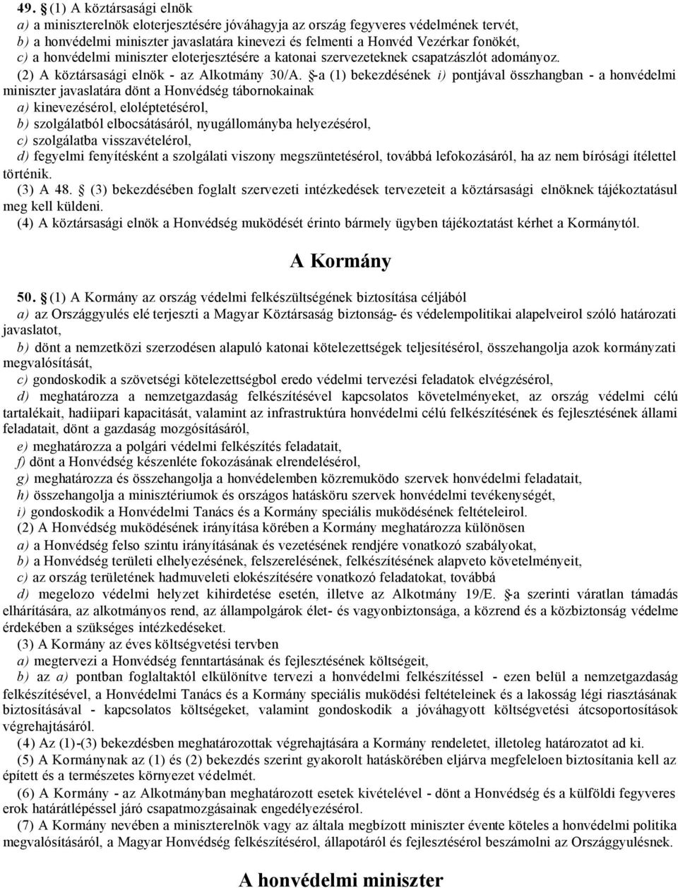 -a (1) bekezdésének i) pontjával összhangban - a honvédelmi miniszter javaslatára dönt a Honvédség tábornokainak a) kinevezésérol, eloléptetésérol, b) szolgálatból elbocsátásáról, nyugállományba