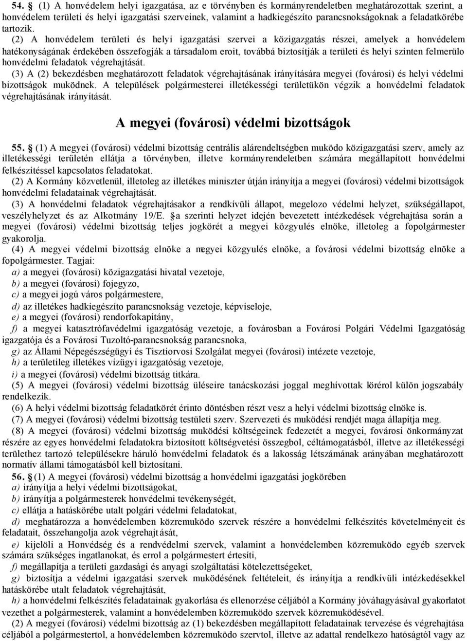 (2) A honvédelem területi és helyi igazgatási szervei a közigazgatás részei, amelyek a honvédelem hatékonyságának érdekében összefogják a társadalom eroit, továbbá biztosítják a területi és helyi