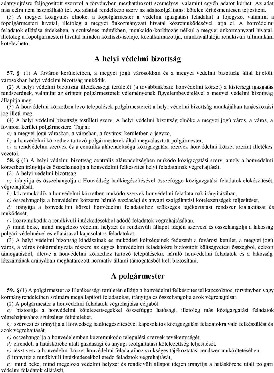 (3) A megyei közgyulés elnöke, a fopolgármester a védelmi igazgatási feladatait a fojegyzo, valamint a fopolgármesteri hivatal, illetoleg a megyei önkormányzati hivatal közremuködésével látja el.