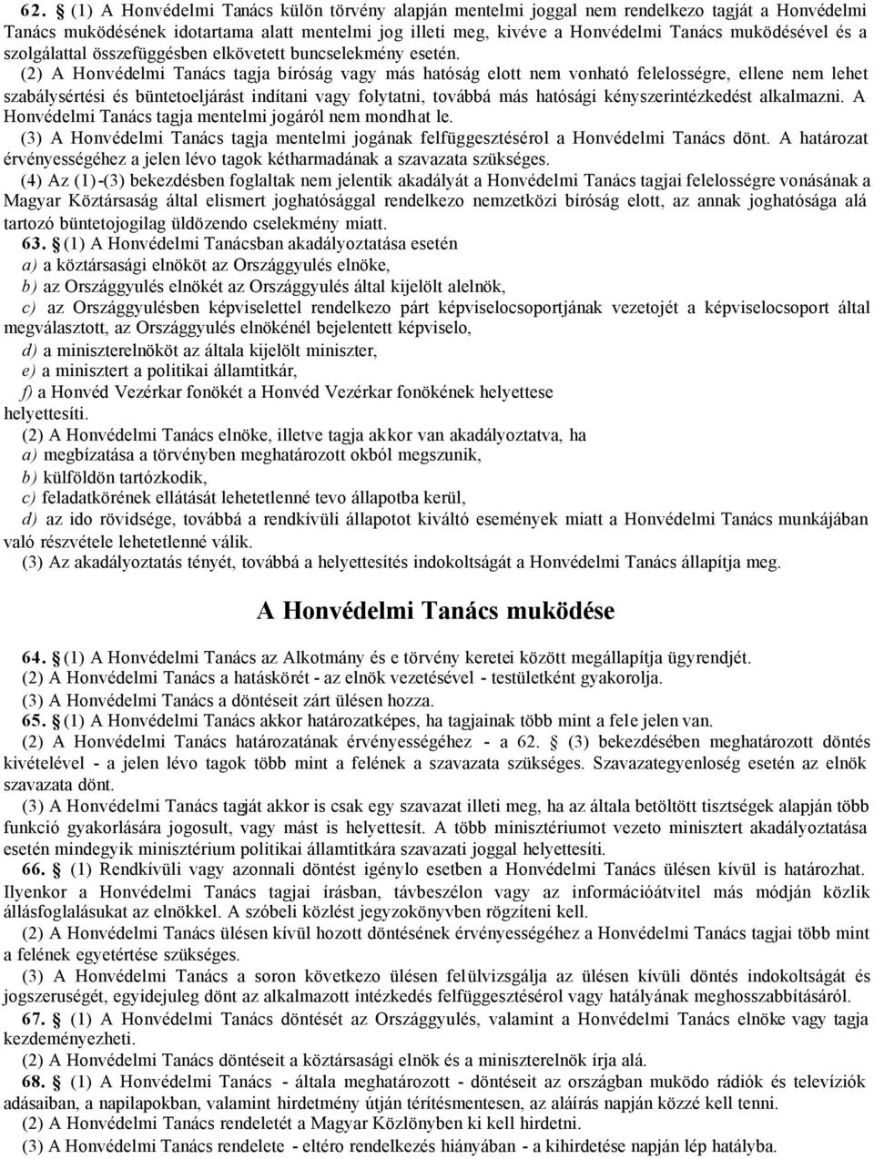 (2) A Honvédelmi Tanács tagja bíróság vagy más hatóság elott nem vonható felelosségre, ellene nem lehet szabálysértési és büntetoeljárást indítani vagy folytatni, továbbá más hatósági