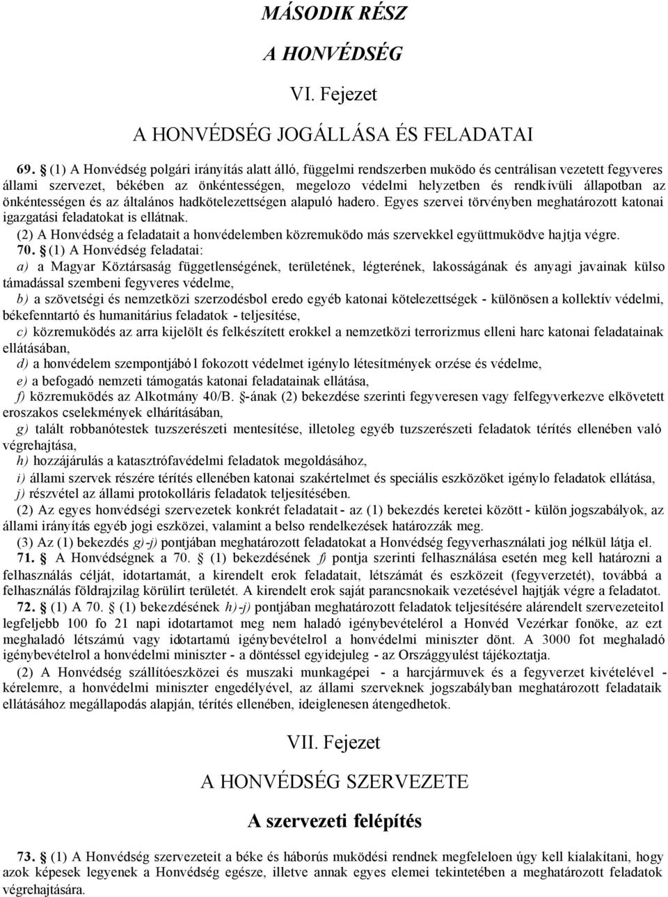 állapotban az önkéntességen és az általános hadkötelezettségen alapuló hadero. Egyes szervei törvényben meghatározott katonai igazgatási feladatokat is ellátnak.