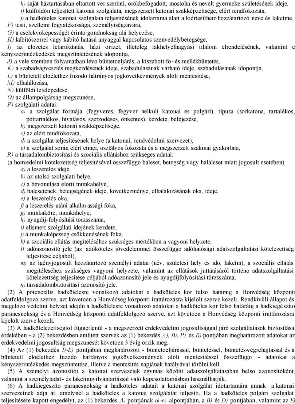 cselekvoképességét érinto gondnokság alá helyezése, H) kábítószerrel vagy kábító hatású anyaggal kapcsolatos szenvedélybetegsége, I) az elozetes letartóztatás, házi orizet, illetoleg lakhelyelhagyási