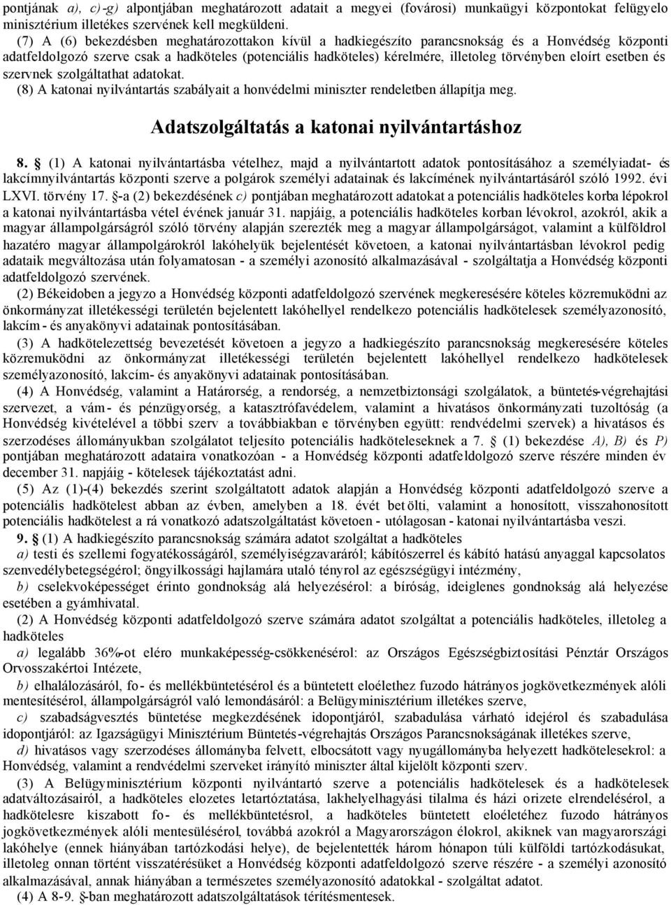 eloírt esetben és szervnek szolgáltathat adatokat. (8) A katonai nyilvántartás szabályait a honvédelmi miniszter rendeletben állapítja meg. Adatszolgáltatás a katonai nyilvántartáshoz 8.