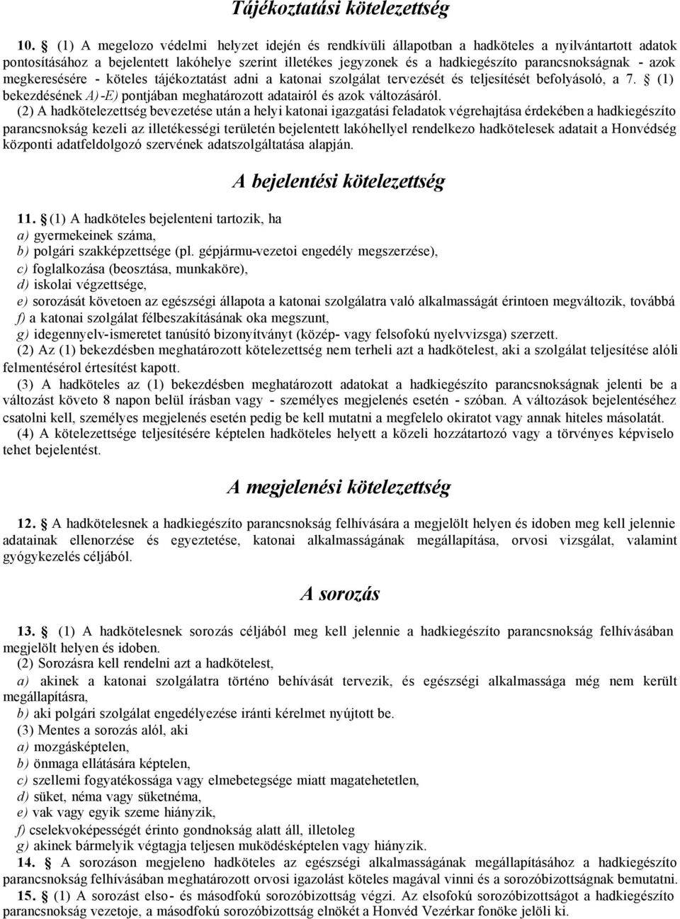 parancsnokságnak - azok megkeresésére - köteles tájékoztatást adni a katonai szolgálat tervezését és teljesítését befolyásoló, a 7.