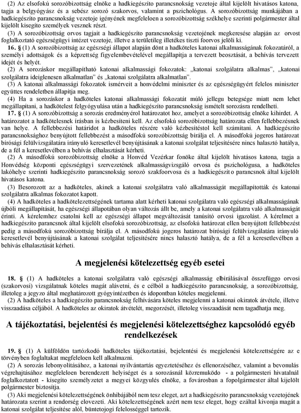 (3) A sorozóbizottság orvos tagjait a hadkiegészíto parancsnokság vezetojének megkeresése alapján az orvost foglalkoztató egészségügyi intézet vezetoje, illetve a területileg illetékes tiszti foorvos