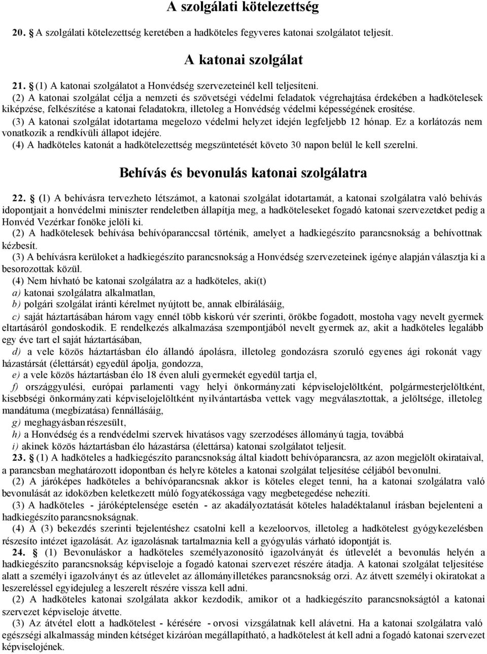 (2) A katonai szolgálat célja a nemzeti és szövetségi védelmi feladatok végrehajtása érdekében a hadkötelesek kiképzése, felkészítése a katonai feladatokra, illetoleg a Honvédség védelmi képességének