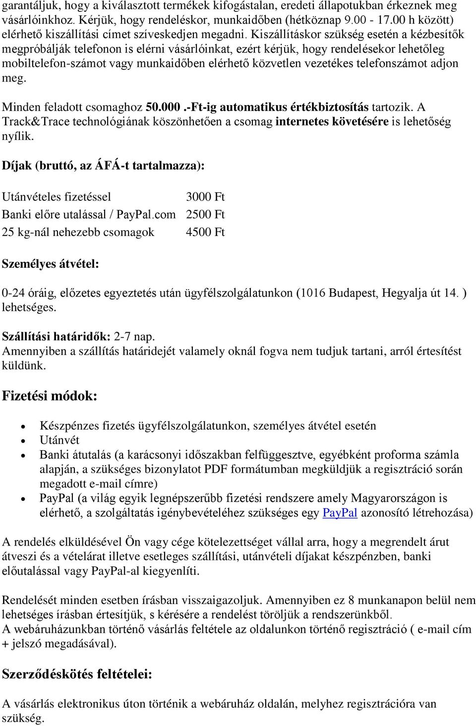 Kiszállításkor szükség esetén a kézbesítők megpróbálják telefonon is elérni vásárlóinkat, ezért kérjük, hogy rendelésekor lehetőleg mobiltelefon-számot vagy munkaidőben elérhető közvetlen vezetékes