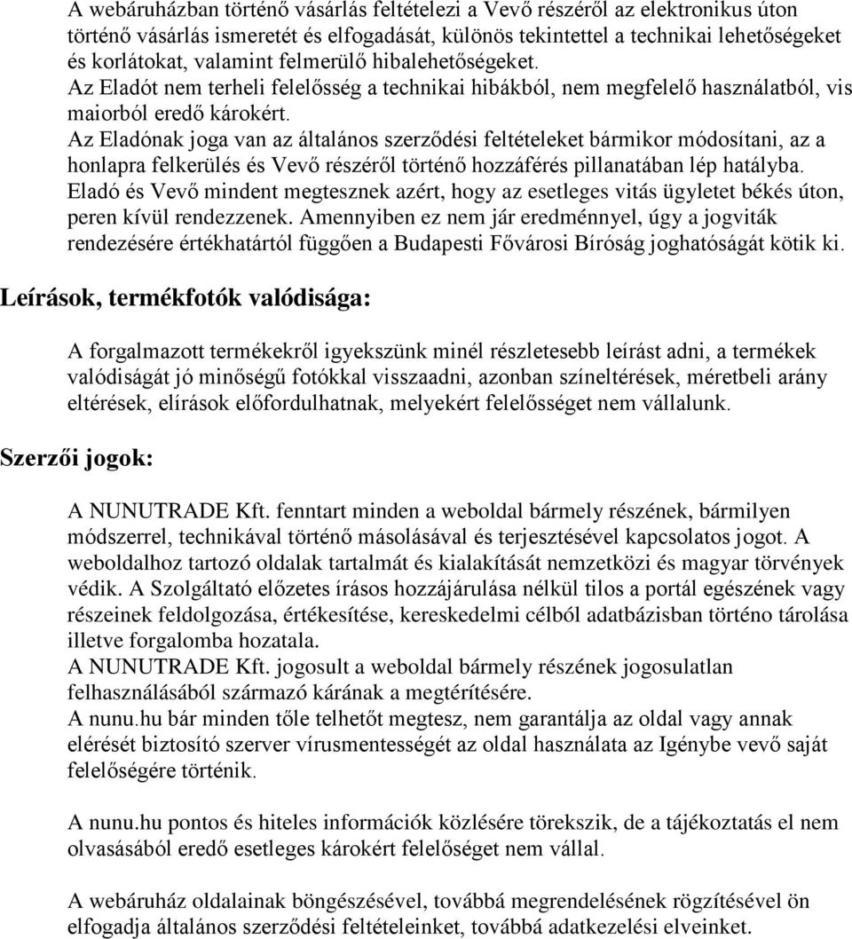 Az Eladónak joga van az általános szerződési feltételeket bármikor módosítani, az a honlapra felkerülés és Vevő részéről történő hozzáférés pillanatában lép hatályba.