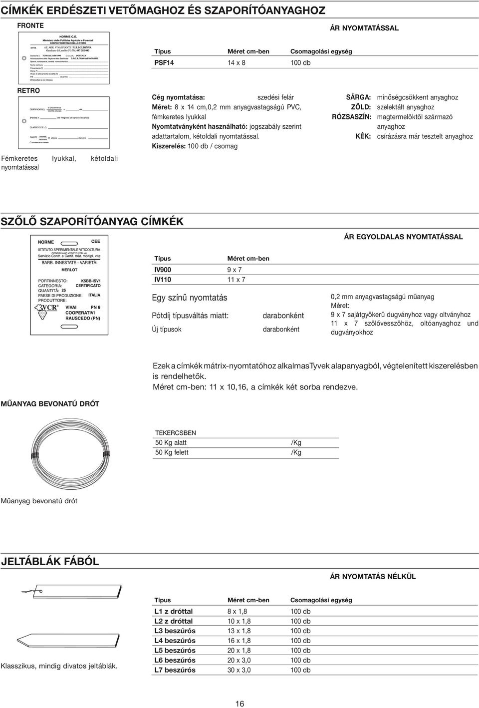 Kiszerelés: 100 db / csomag SÁRGA: minőségcsökkent anyaghoz ZÖLD: szelektált anyaghoz RÓZSASZÍN: magtermelőktől származó anyaghoz KÉK: csírázásra már tesztelt anyaghoz SZŐLŐ SZAPORÍTÓANYAG CÍMKÉK ÁR